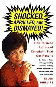 Shocked, Appalled, and Dismayed! How to Write Letters of Complaint That Get Results