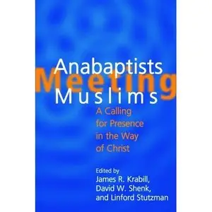 Anabaptists Meeting Muslims: A Calling For Presence in the Way of Christ (repost)