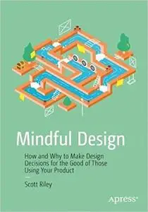 Mindful Design: How and Why to Make Design Decisions for the Good of Those Using Your Product