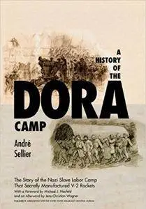 A History of the Dora Camp: The Untold Story of the Nazi Slave Labor Camp That Secretly Manufactured V-2 Rockets