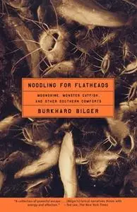 «Noodling for Flatheads: Moonshine, Monster Catfish, and Other Southern Com» by Burkhard Bilger