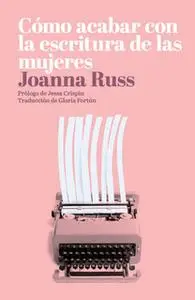«Cómo acabar con la escritura de las mujeres» by Joanna Russ