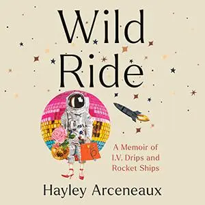 Wild Ride: A Memoir of I.V. Drips and Rocket Ships [Audiobook]
