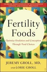 «Fertility Foods: Optimize Ovulation and Conception Through Food Choices» by Jeremy Groll,Lorie Groll
