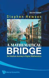 A Mathematical Bridge: An Intuitive Journey in Higher Mathematics, 2 edition