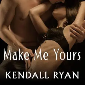 «Make Me Yours» by Kendall Ryan