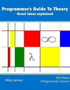 The Programmer’s Guide To Theory: Great ideas explained