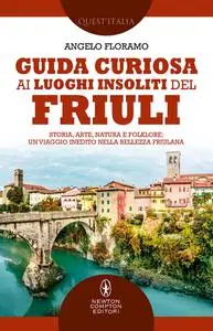 Angelo Floramo - Guida curiosa ai luoghi insoliti del Friuli