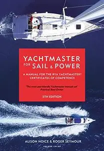 Yachtmaster for Sail and Power: A Manual for the RYA Yachtmaster Certificates of Competence, 5th Edition