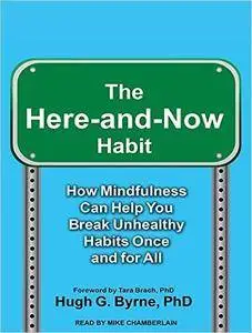 The Here-and-Now Habit: How Mindfulness Can Help You Break Unhealthy Habits Once and for All [Audiobook]