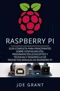 Raspberry Pi: Guía Completa para Principiantes sobre Configuración, Programación