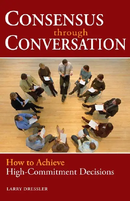 Larry Dressler - Consensus Through Conversation: How to Achieve High-Commitment Decisions