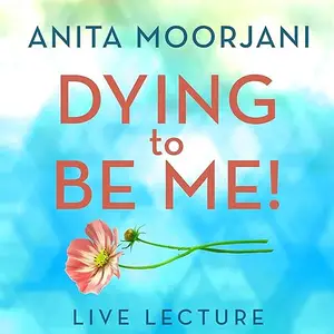 Dying to Be Me! Live Lecture [Audiobook]