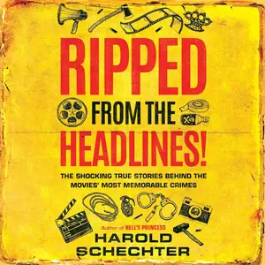 Ripped from the Headlines!: The Shocking True Stories Behind the Movies' Most Memorable Crimes