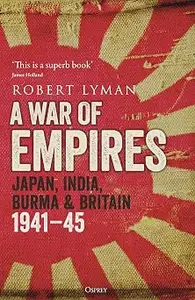 A War of Empires: Japan, India, Burma & Britain: 1941–45