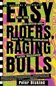 Easy Riders, Raging Bulls: How the Sex-Drugs-and-Rock 'N' Roll Generation Saved Hollywood