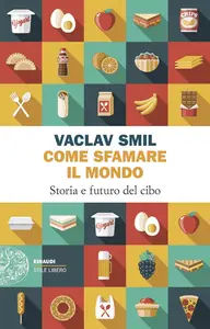 Vaclav Smil - Come sfamare il mondo. Storia e futuro del cibo