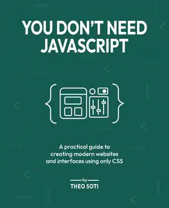 You Don't Need JavaScript: A practical guide to creating modern websites and interfaces using only CSS