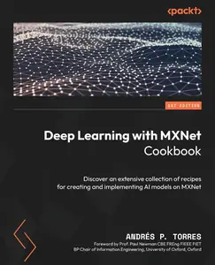Deep Learning with MXNet Cookbook: Discover an extensive collection of recipes for creating and implementing AI