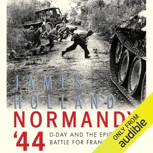 Normandy '44: D-Day and the Epic 77-Day Battle for France