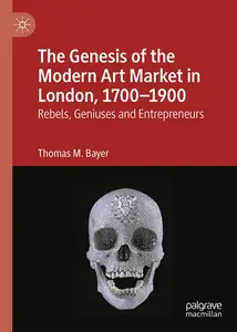 The Genesis of the Modern Art Market in London, 1700-1900: Rebels, Geniuses and Entrepreneurs