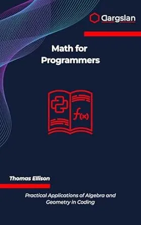 Math for Programmers: Practical Applications of Algebra and Geometry in Coding