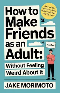 How to Make Friends as an Adult... Without Feeling Weird About It