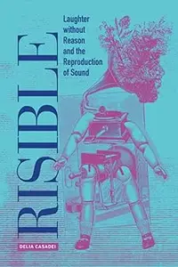 Risible: Laughter without Reason and the Reproduction of Sound