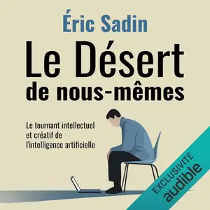 Éric Sadin, "Le désert de nous-mêmes: Le tournant intellectuel et créatif de l'intelligence artificielle"
