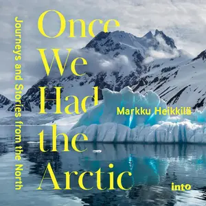 Once We Had the Arctic: Journeys and Stories from the North