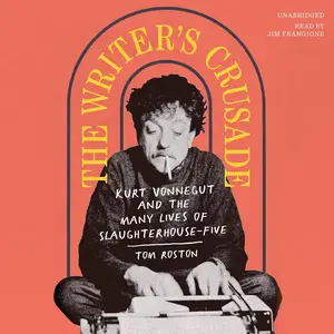 The Writer’s Crusade: Kurt Vonnegut and the Many Lives of Slaughterhouse-Five [Audiobook]