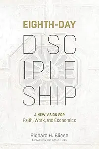 Eighth-Day Discipleship: A New Vision for Faith, Work, and Economics