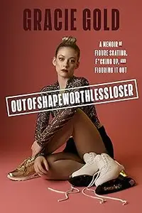 Outofshapeworthlessloser: A Memoir of Figure Skating, F*cking Up, and Figuring It Out