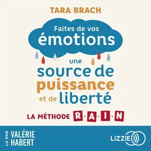 Tara Brach, "Faites de vos émotions une source de puissance et de liberté: La méthode R.A.I.N"