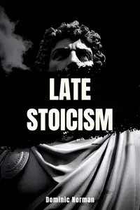 Late Stoicism: (Roman Stoicism) - A History Short Read