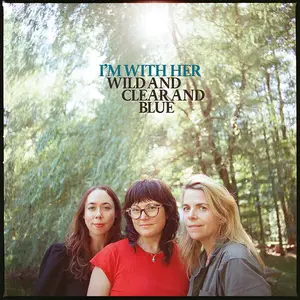 I’m With Her - Wild and Clear and Blue (2025)