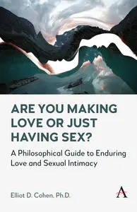 Are You Making Love or Just Having Sex?: A Philosophical Guide to Enduring Love and Sexual Intimacy