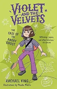 The Case of the Angry Ghost: Violet and the Velvets Book 2