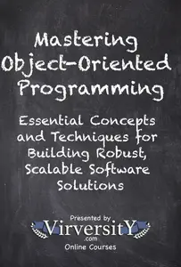 Mastering Object-Oriented Programming: Essential Concepts and Techniques for Building Robust, Scalable Software Solutions