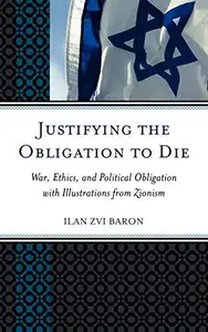 Justifying the Obligation to Die : War, Ethics, and Political Obligation with Illustrations from Zionism