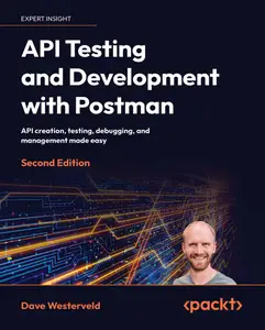 API Testing and Development with Postman: API creation, testing, debugging, and management made easy, 2nd Edition