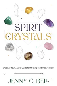 Spirit Crystals: Discover Your Crystal Guide for Healing and Empowerment