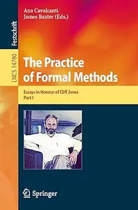 The Practice of Formal Methods: Essays in Honour of Cliff Jones, Part I