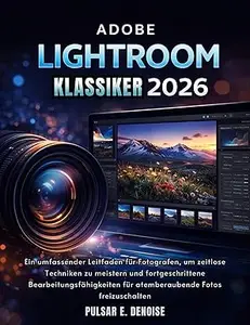 ADOBE LIGHTROOM KLASSIKER 2026: Ein umfassender Leitfaden für Fotografen, um zeitlose Techniken zu meistern und