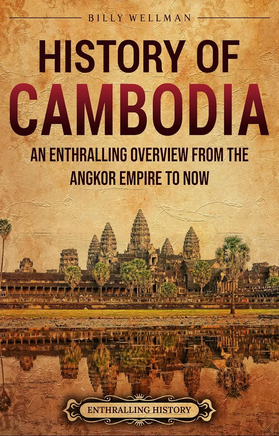 History of Cambodia: An Enthralling Overview from the Angkor Empire to Now