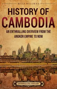 History of Cambodia: An Enthralling Overview from the Angkor Empire to Now
