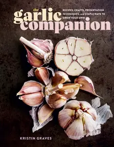 The Garlic Companion: Recipes, Crafts, Preservation Techniques, and Simple Ways to Grow Your Own