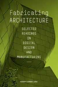 Fabricating Architecture: Selected Readings in Digital Design and Manufacturing