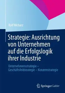Strategie: Ausrichtung von Unternehmen auf die Erfolgslogik ihrer Industrie: Unternehmensstrategie – Geschäftsfeldstrategie – K