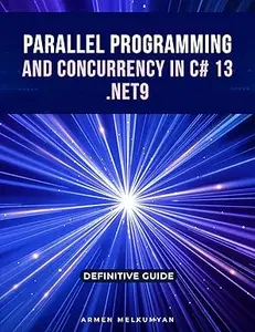 Parallel Programming And Concurrency C# 13 and .Net 9 : Definitive Guide